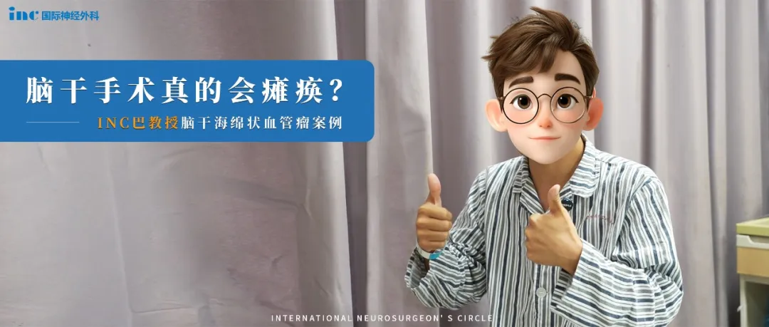 脑干手术真的会瘫痪？INC巴教授脑干海绵状血管瘤案例