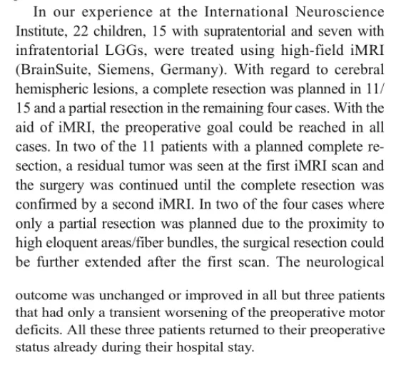 借助术中磁共振iMRI，可以在所有情况下达到术前目标。在计划进行全切的11例患者中，有2例在第一次iMRI扫描中发现了残余的肿瘤，并且继续进行手术直到第二次iMRI确认全切为止。有2例由于靠近高密度区域的纤维束而仅计划部分切除，因此在第一次扫描后可以进一步扩大手术切除范围。