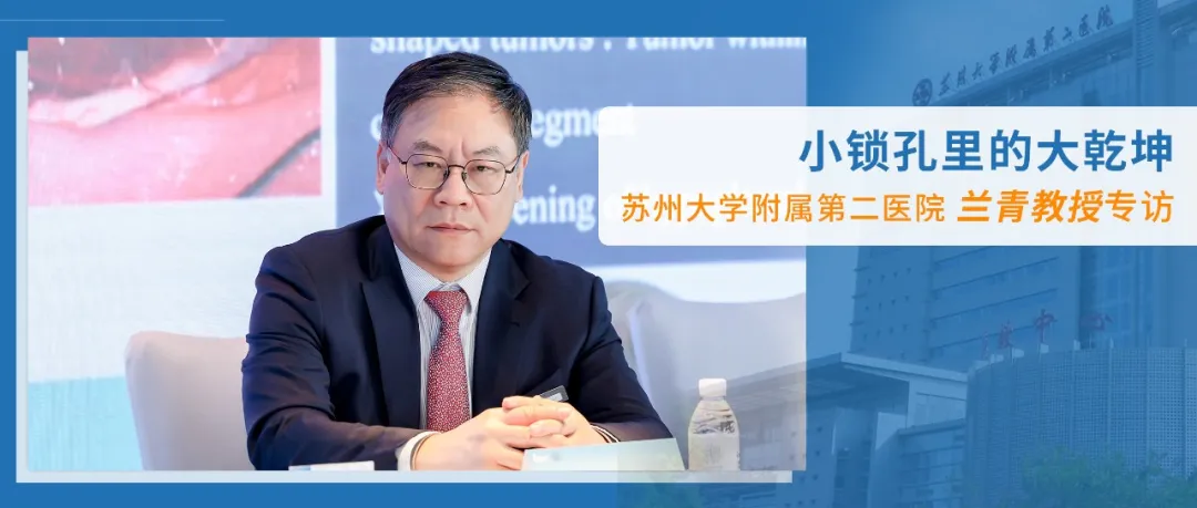 小锁孔与大乾坤：东西方神经外科理念的融合与前进|苏大附二院兰青教授专访