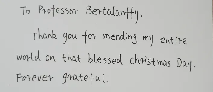 致<a href='/guojizhuanjia/Bertalanffy.html' target='_blank'><u>巴特朗菲</u></a>教授，感谢您在那个美好的圣诞节让我重获新生。我永远心怀感激。