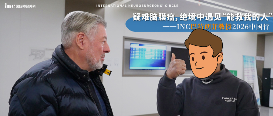 疑难脑膜瘤，绝境中遇见"能救我的人"——INC巴特朗菲教授2026中国行